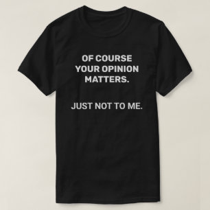 Your Opinion Sarcastic T-Shirt