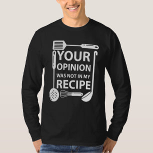 Your Opinion Was Not In My Recipe Chef Cook Cookin T-Shirt