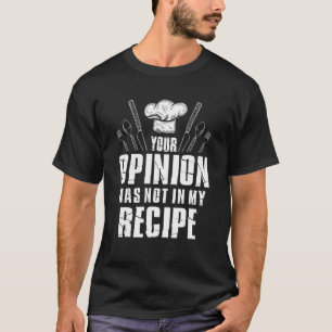 Your Opinion Was Not In My Recipe Chef Cooking Foo T-Shirt