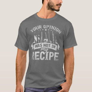 Your Opinion Was Not In My Recipe Chef Cooking Fun T-Shirt
