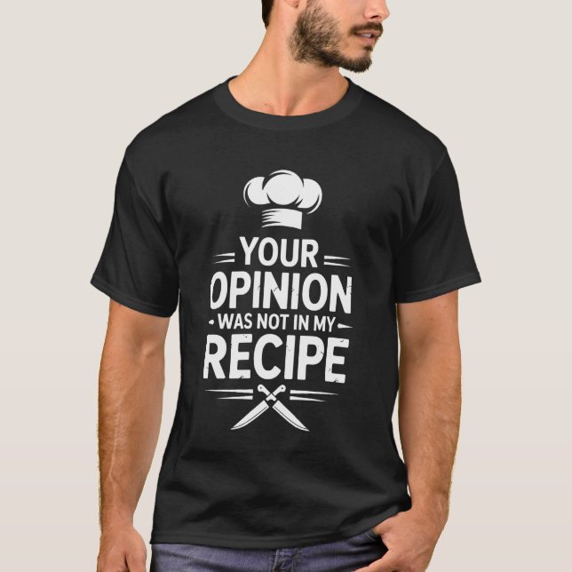 Your Opinion was Not in My Recipe Chef Cooking T-Shirt (Front)