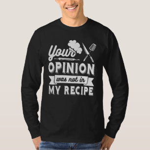 YOUR OPINION WAS NOT IN MY RECIPE Chef T-Shirt