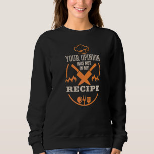 Your Opinion Was Not In My Recipe Cook Cooking Sweatshirt