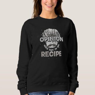 Your Opinion Was Not In My Recipe Cooking Chef Hat Sweatshirt