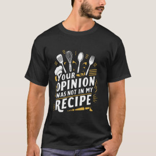 Your Opinion Was Not In My Recipe Cooking T-Shirt