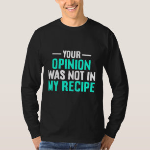Your Opinion Wasnt In My Recipe Chef Day Shirt