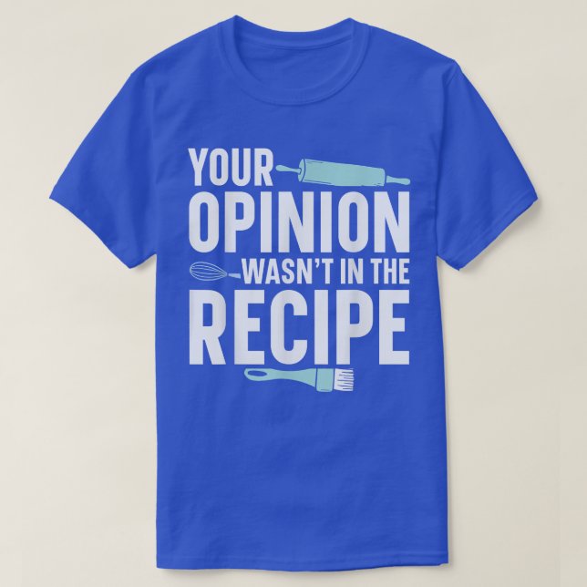 Your Opinion Wasn't In The Recipe Baker Baking Pas T-Shirt (Design Front)