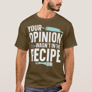 Your Opinion Wasn't In The Recipe Baker Baking Pas T-Shirt
