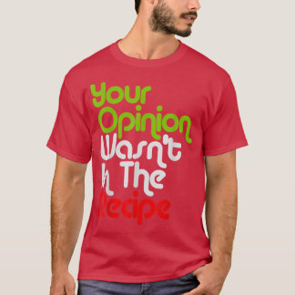 Your Opinion Wasn't In The Recipe Chef Cooking Lun T-Shirt