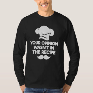 Your Opinion Wasn't In The Recipe  Chef Culinary C T-Shirt