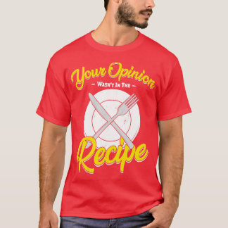 Your Opinion Wasnt In The Recipe Cook Gift  T-Shirt