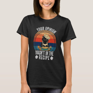 Your Opinion Wasn't In The Recipe Cooking Cat T-Shirt