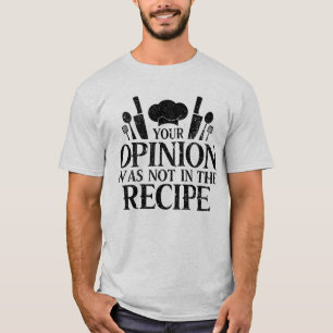 Your Opinion Wasn't In The Recipe, Cooking Quotes T-Shirt