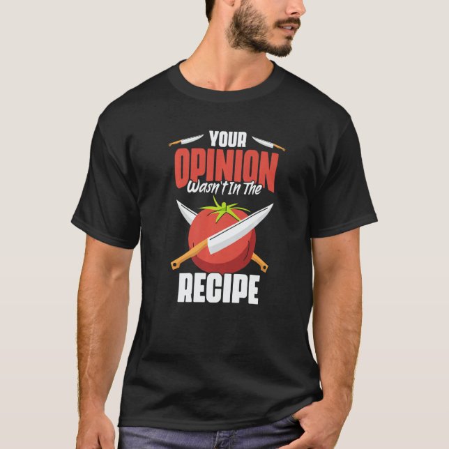 Your Opinion Wasn't In The Recipe  Culinary Arts H T-Shirt (Front)