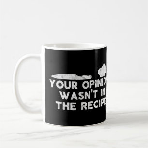 Your Opinion Wasn't in the Recipe, Funny Chef Coffee Mug