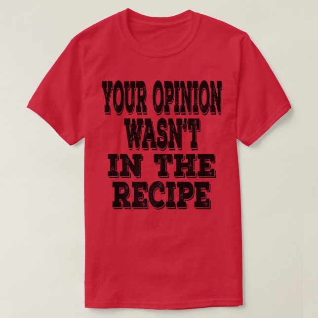 Your Opinion Wasnt In The Recipe Funny Chef Saying T-Shirt (Design Front)