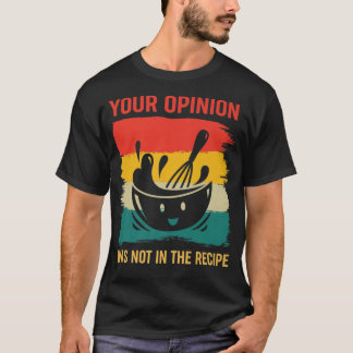 your opinion wasnt in the recipe funny restaurant  T-Shirt