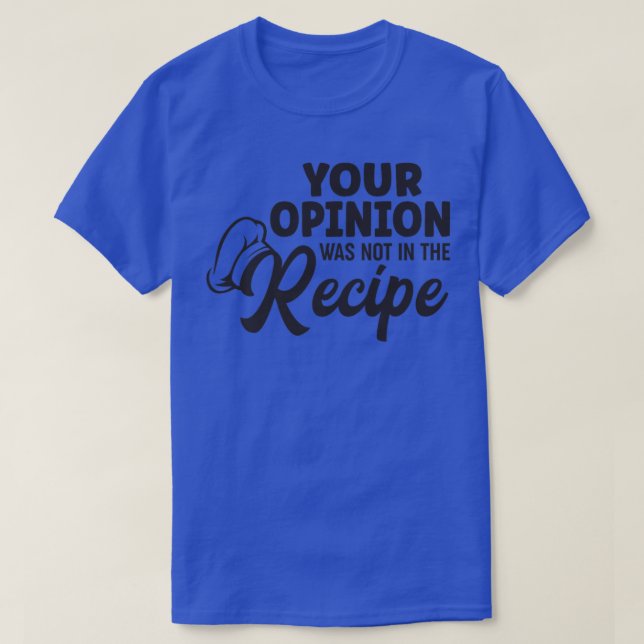 your opinion wasnt in the recipe funny restaurant  T-Shirt (Design Front)