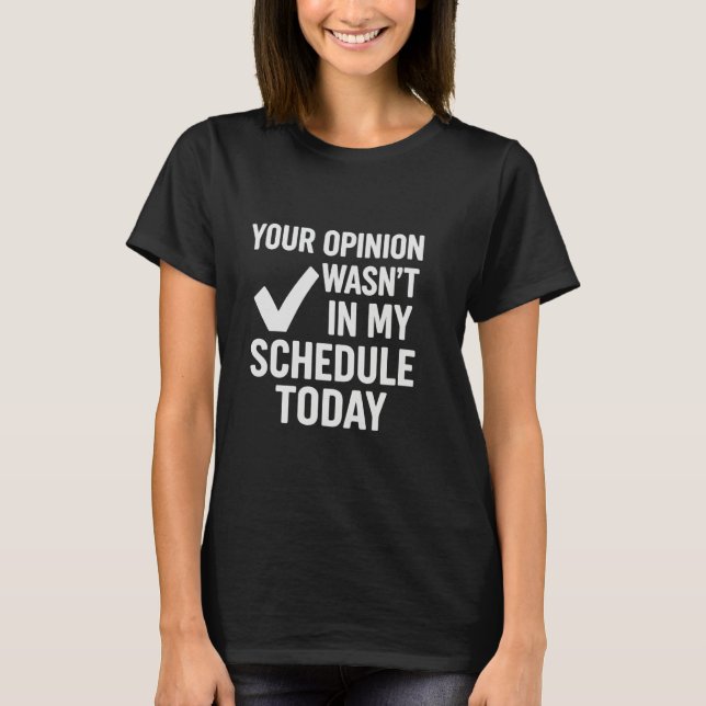 Your Opinion WASNu2019t in My Schedule Sarcastic P T-Shirt (Front)