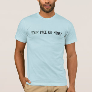 Your pace or mine? T-Shirt