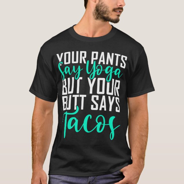 Your Pants Say Yoga But Your Butt Says Tacos Yoga T-Shirt (Front)