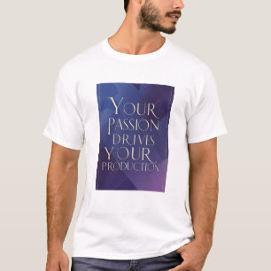 Your Passion Drives Your Production T-Shirt