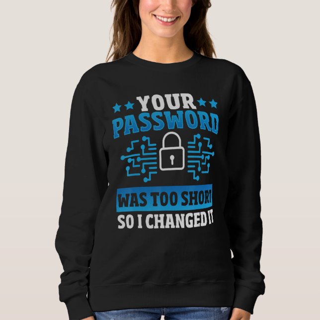 Your Password Was Too Short So I Changed It Hacker Sweatshirt (Front)