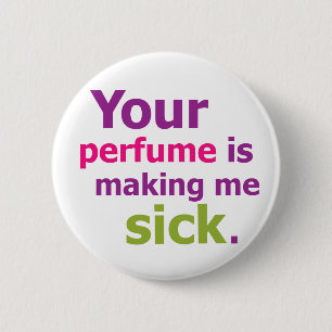 Your perfume is making me sick. 3 6 cm round badge
