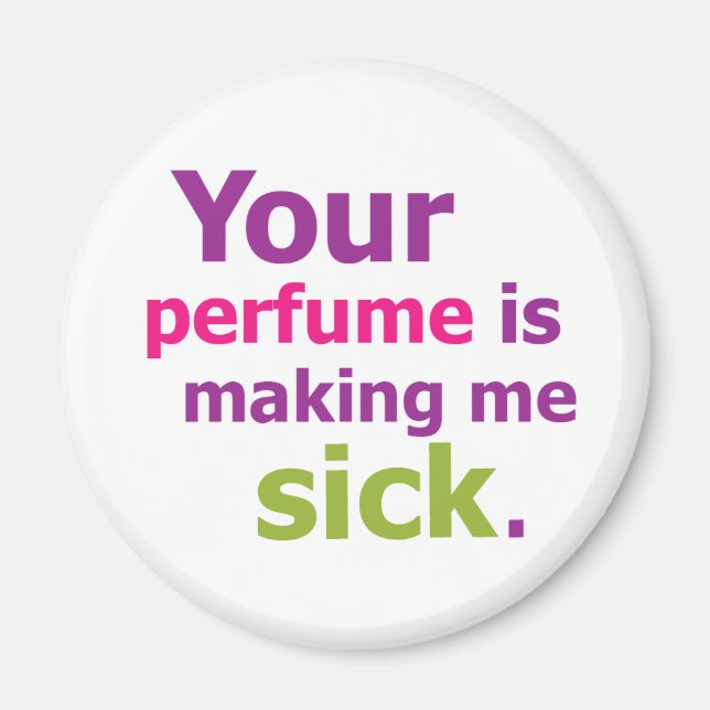 Your perfume is making me sick. 3 magnet (Front)