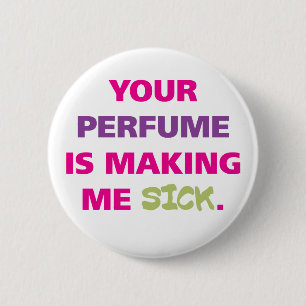 Your perfume is making me sick. 6 cm round badge