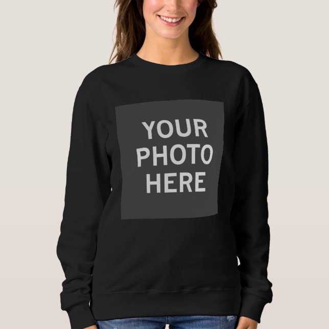 Your Photo Here Sweatshirt (Front)
