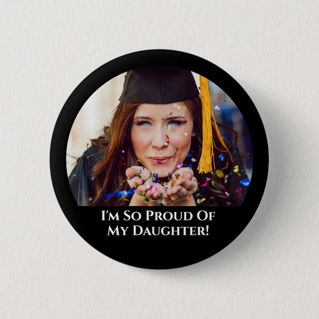 Your Photo Proud Of My Daughter Graduation 6 Cm Round Badge (Front)