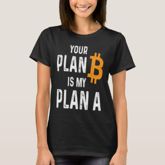 Your Plan B Is My Plan A Bitcoin Holder  Crypto Sa T-Shirt