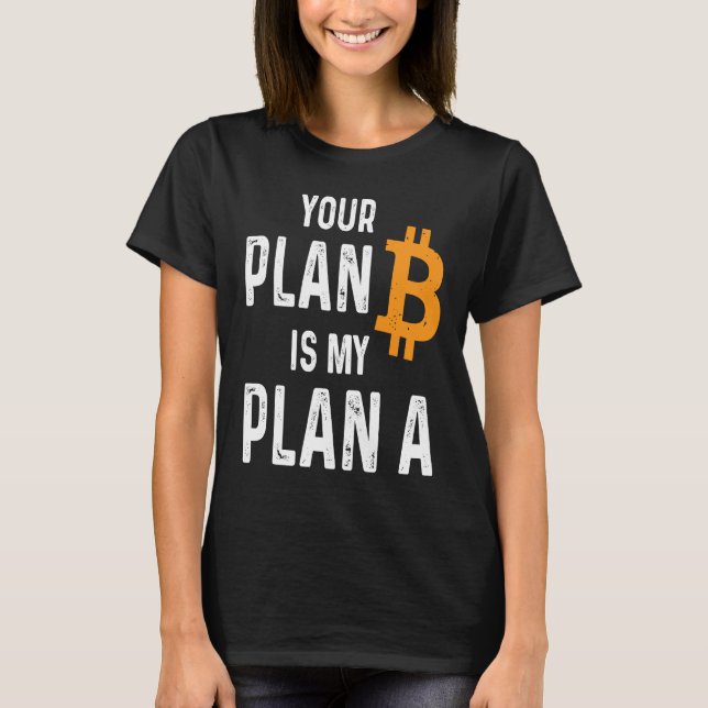 Your Plan B Is My Plan A Bitcoin Holder  Crypto Sa T-Shirt (Front)
