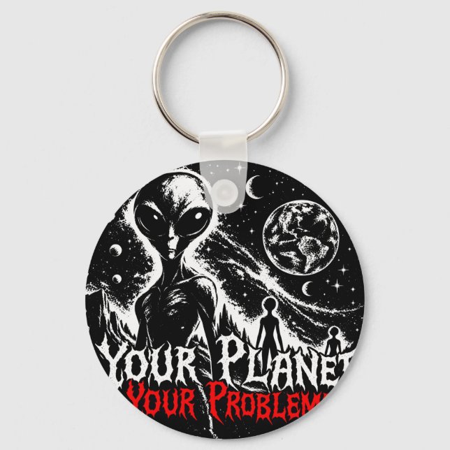 Your Planet Your Problems Alien Space Sarcastic Ar Key Ring (Front)