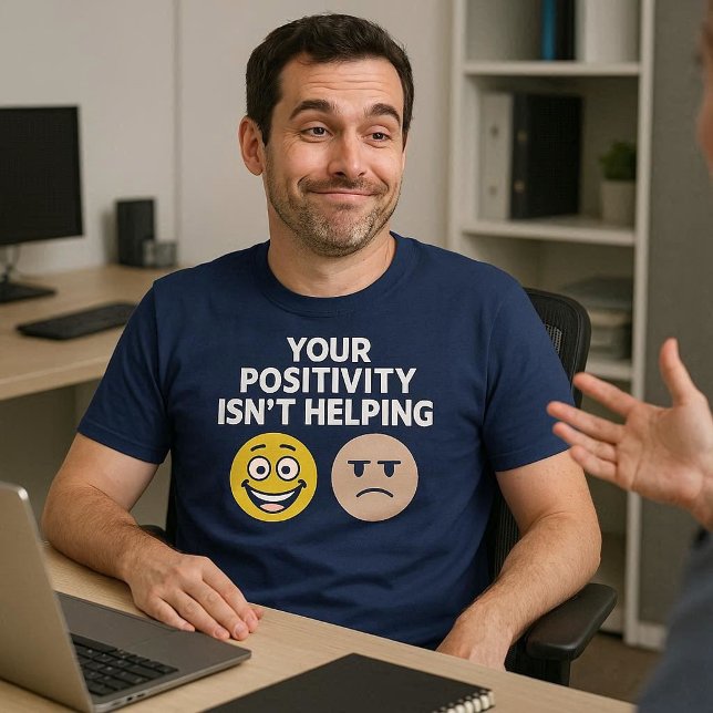 Your Positivity Isn’t Helping T-Shirt (Creator Uploaded)