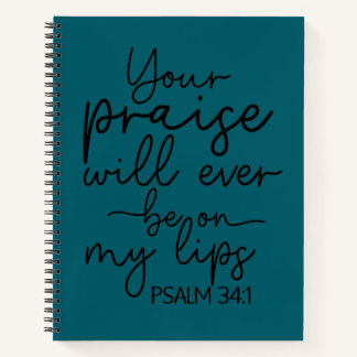 Your Praise Will Ever Be On My Lips | Psalm 34:1  Notebook