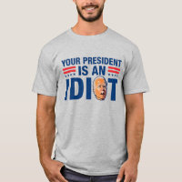 Your president is an idiot funny anti Biden