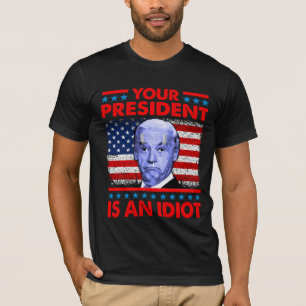 Your president is an idiot funny anti Joe Biden T- T-Shirt