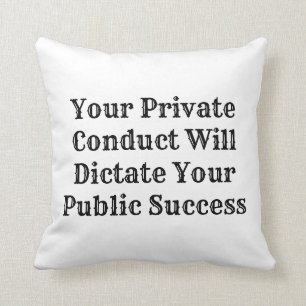 YOUR PRIVATE CONDUCT WILL DICTATE YOUR PUBLIC.... CUSHION