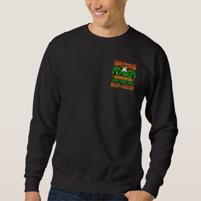 your problem is also my problem sweatshirt (Front)