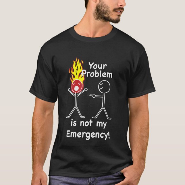 Your Problem Is NOT My Emergency. T-Shirt (Front)