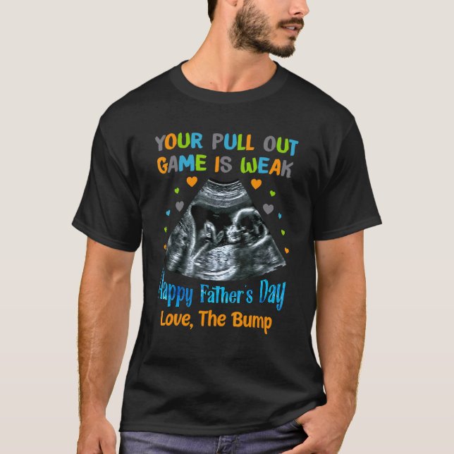 Your Pull Out Game Is Weak Happy Fathers Day Love  T-Shirt (Front)