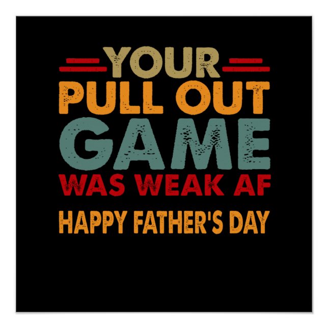 Your Pull Out Game Was Weak Af Happy Fathers Day Poster (Front)