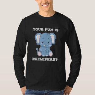 Your Pun Is Irrelephant - Elephant Quotes T-Shirt