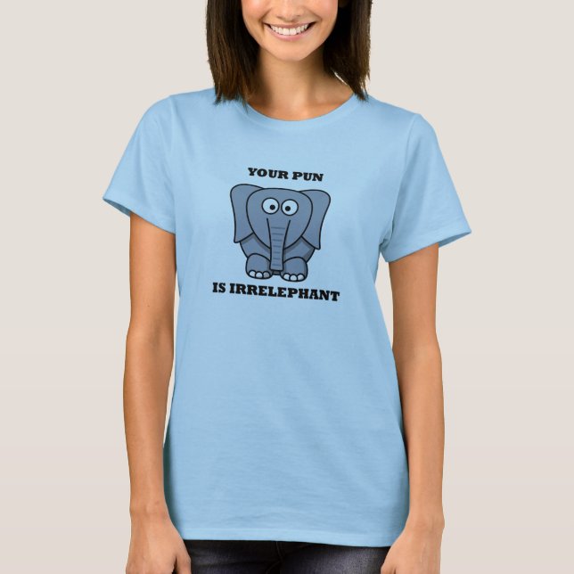 Your Pun is Irrelephant T-Shirt (Front)