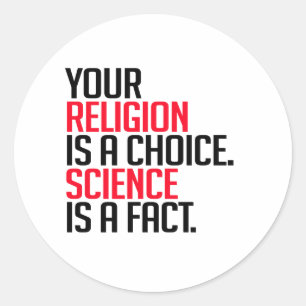 Your Religion is a choice and Science is a fact Classic Round Sticker