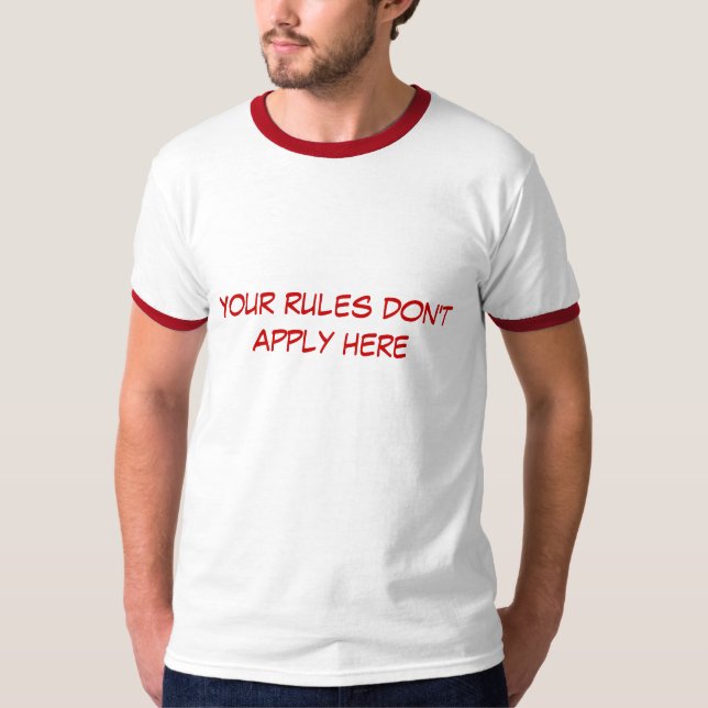 Your rules don't apply here T-Shirt (Front)