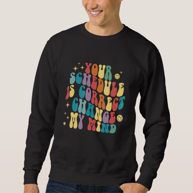 Your Schedule Is Correct Change Mind Scchool Couns Sweatshirt (Front)