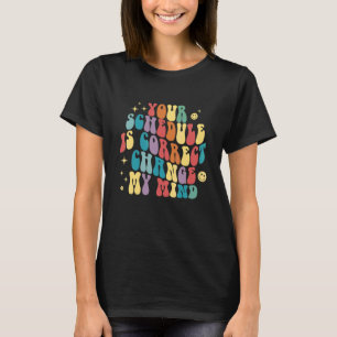 Your Schedule Is Correct Change Mind Scchool Couns T-Shirt